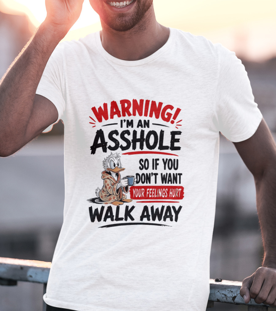 Warning I'm An Asshole Donald Duck So If You Don't Want Your Feelings Hurt Walk Away T-Shirt