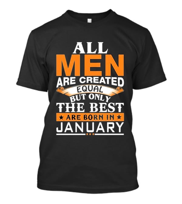 All Men Are Created Equal But Only The Best Are Born In January T-Shirt