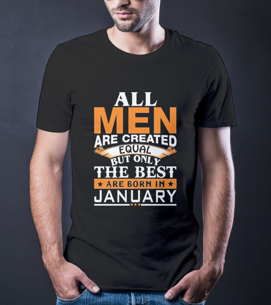All Men Are Created Equal But Only The Best Are Born In January T-Shirt