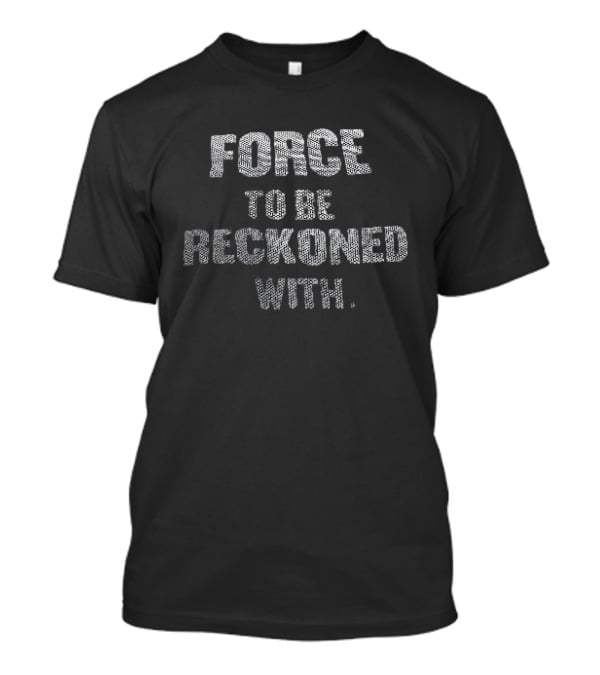 Force To Be Reckoned With Empowerment Motivational T-Shirt