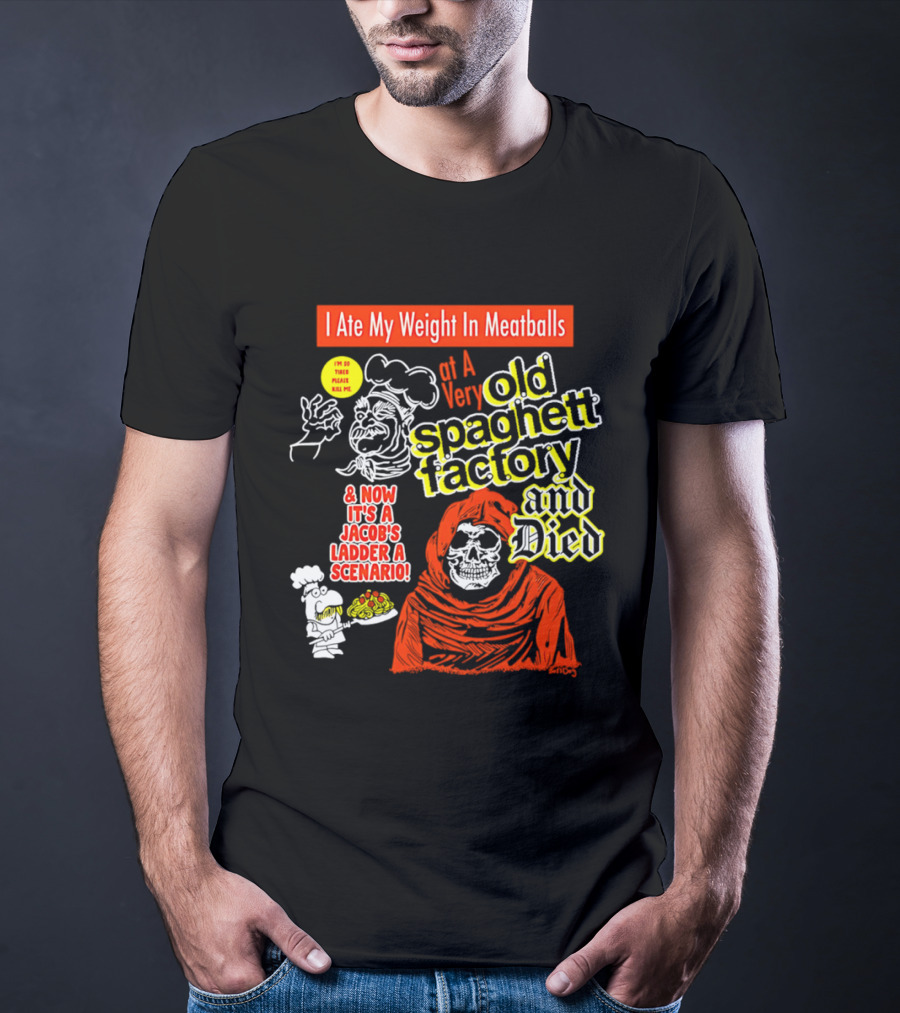 I Ate My Weight In Meatballs At A Very Old Spaghetti Factory And Died And Now It's A Jacob's Ladder A Scenario T-Shirt