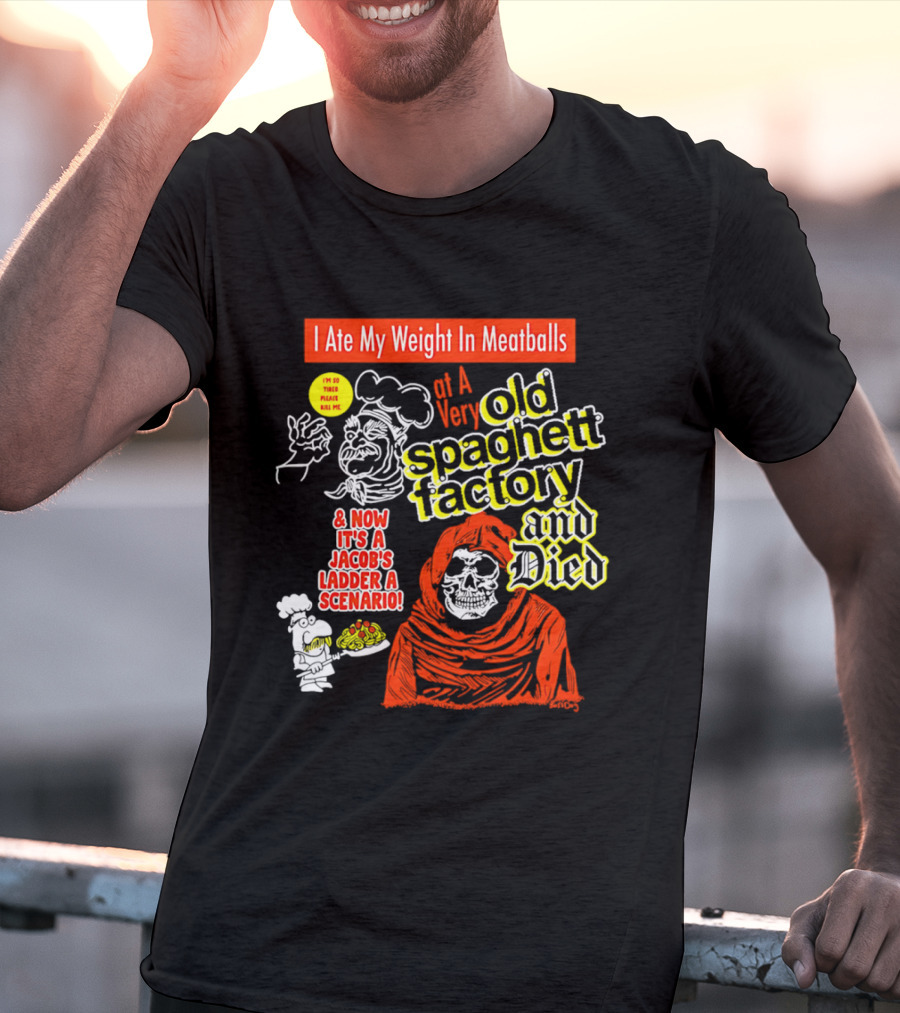 I Ate My Weight In Meatballs At A Very Old Spaghetti Factory And Died And Now It's A Jacob's Ladder A Scenario T-Shirt