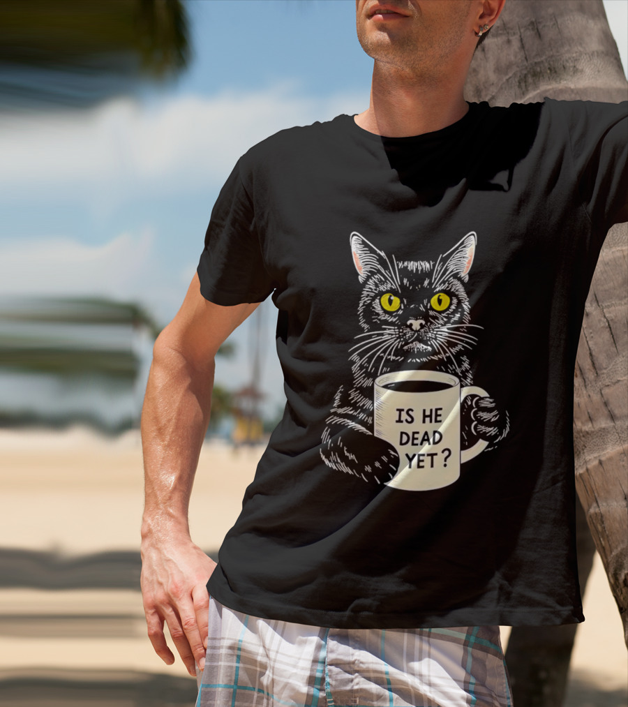 Is He Dead Yet Cat With Yellow Eyes And Coffee Cup T-Shirt