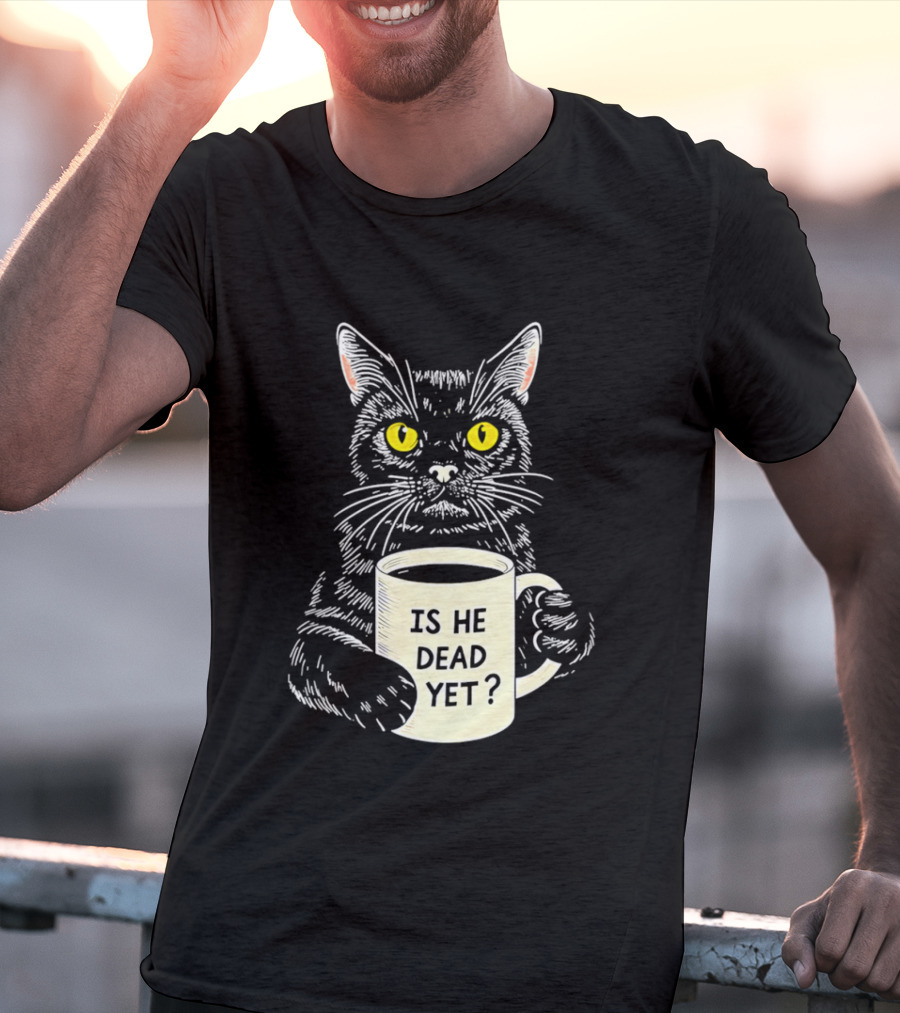 Is He Dead Yet Cat With Yellow Eyes And Coffee Cup T-Shirt