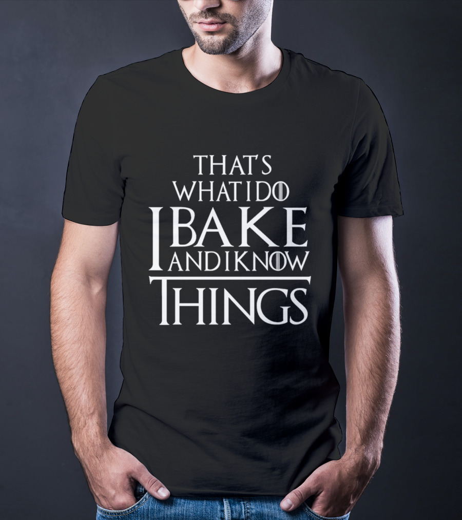 That's What I Do I Bake And I Know Things Clever Phrase Baking Enthusiast Humor T-Shirt