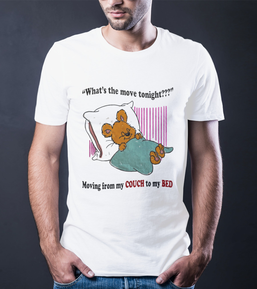What's The Move Tonight Moving From My Couch To My Bed With Sleepy Bear T-Shirt