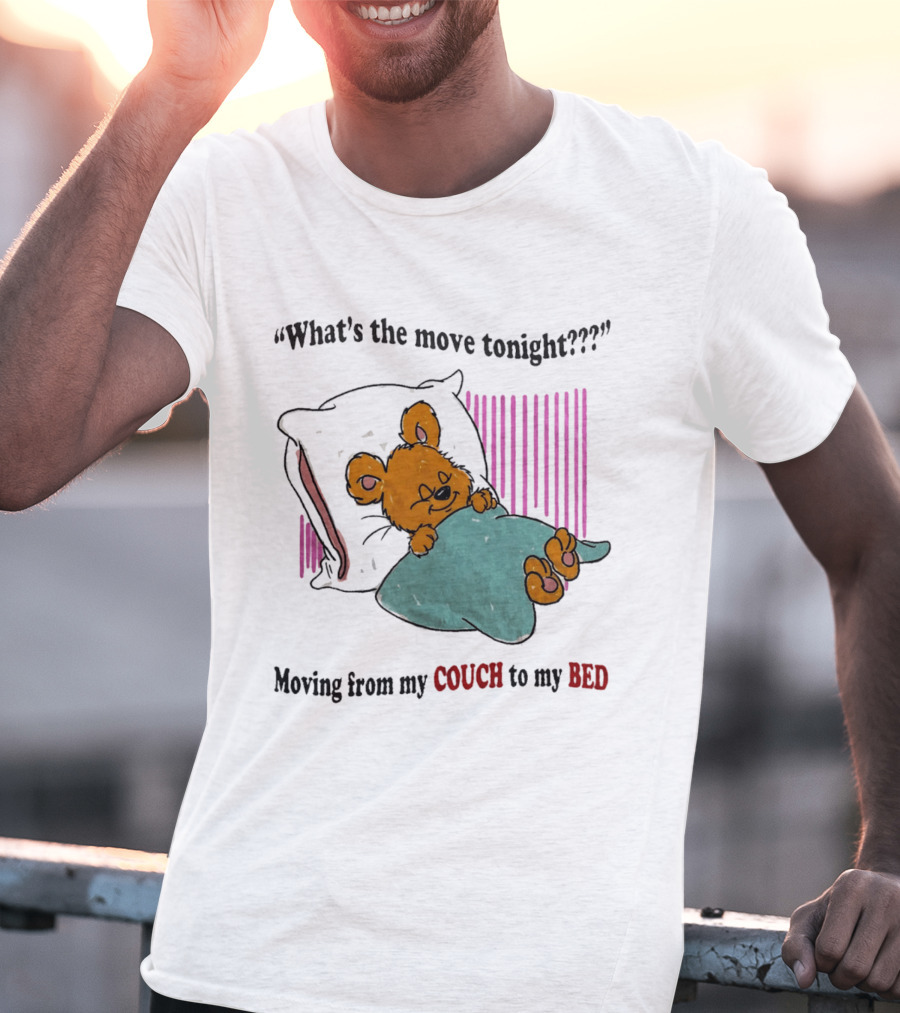 What's The Move Tonight Moving From My Couch To My Bed With Sleepy Bear T-Shirt