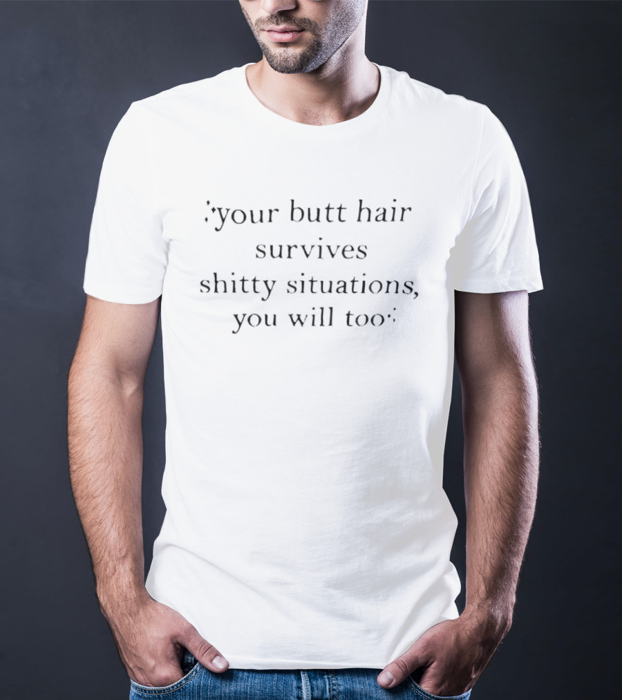 Your Butt Hair Survives Shitty Situations You Will Too Sparkles Black Serif T-Shirt