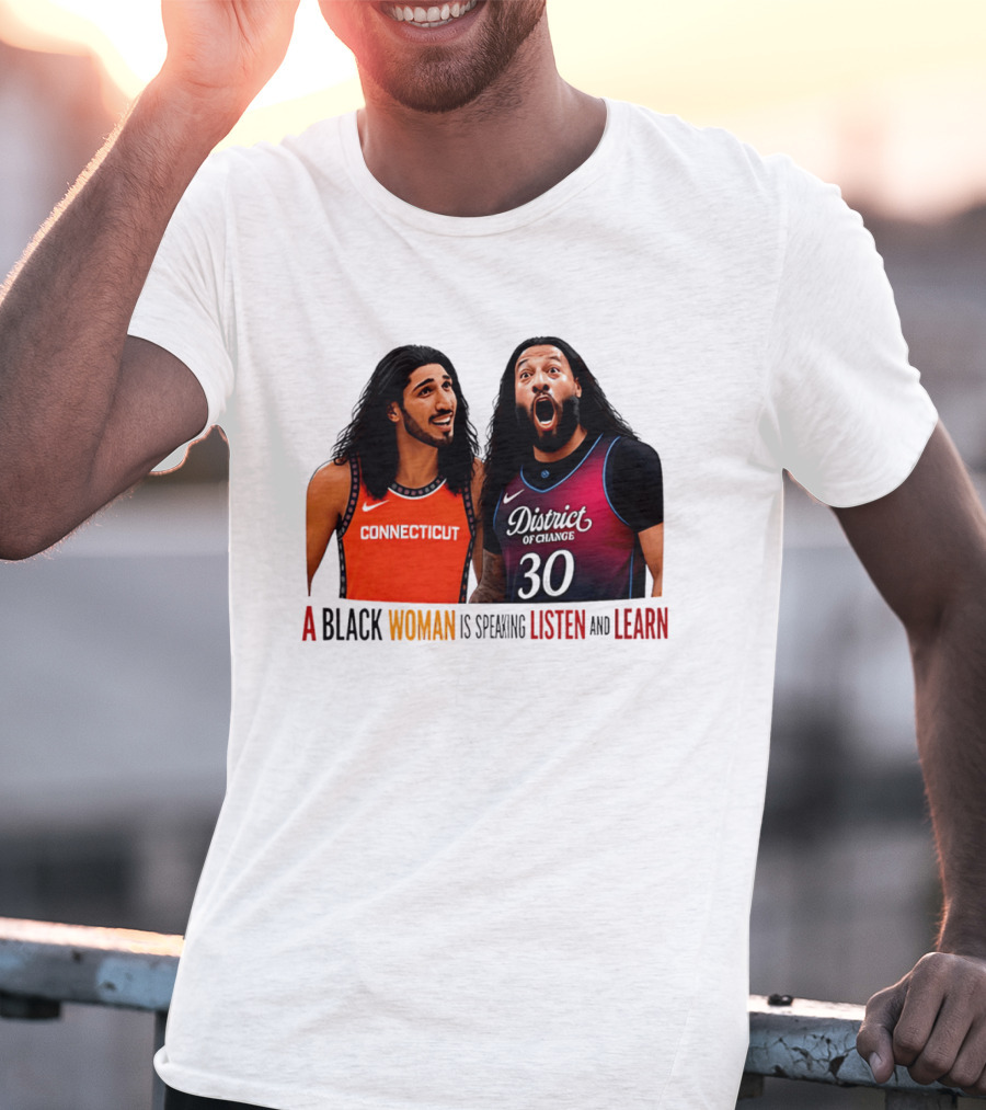 District Of Change Basketball Players Connecticut A Black Woman Is Speaking Listen And Learn T-Shirt