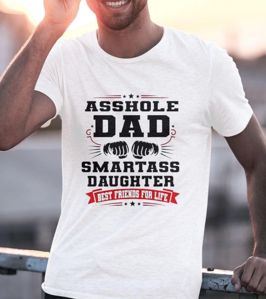 Asshole Dad Smartass Daughter Best Friends For Life Fist Bump Red Banner Stars T-Shirt