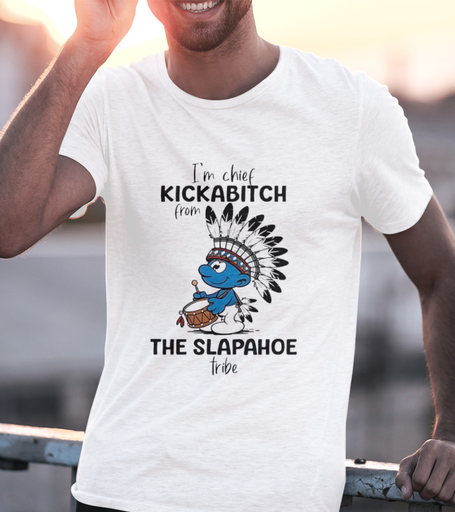 I'm Chief Kickabitch From The Slapahoe Tribe Cartoon Smurf Native American Headdress Drum T-Shirt