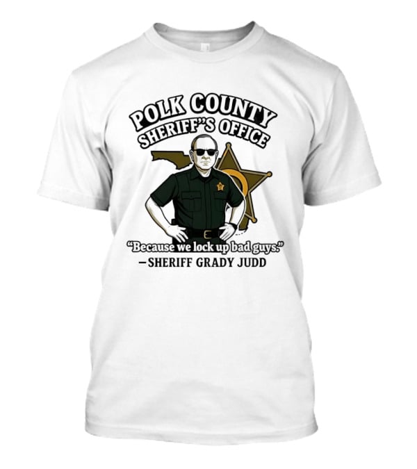 Polk County Sheriff's Office Sheriff Grady Judd Cartoon "Because We Lock Up Bad Guys T-Shirt