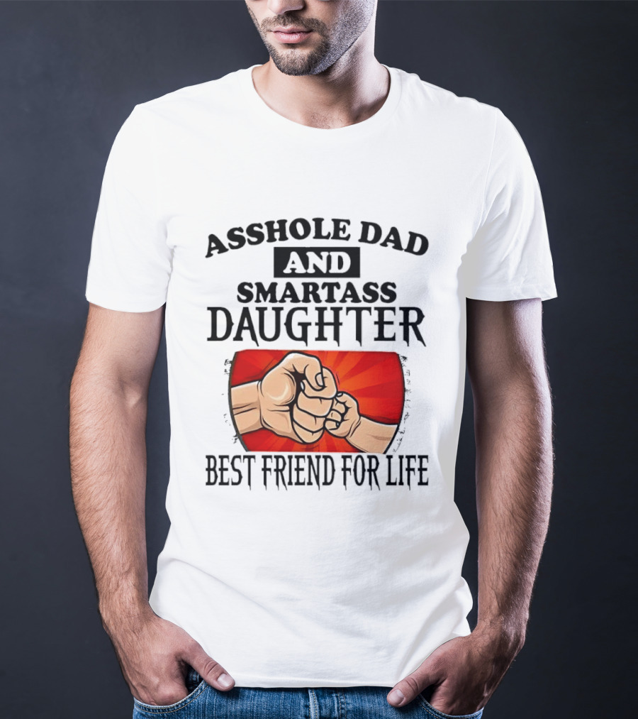 Asshole Dad And Smartass Daughter Best Friend For Life Fist Bump Fathers Day T-Shirt