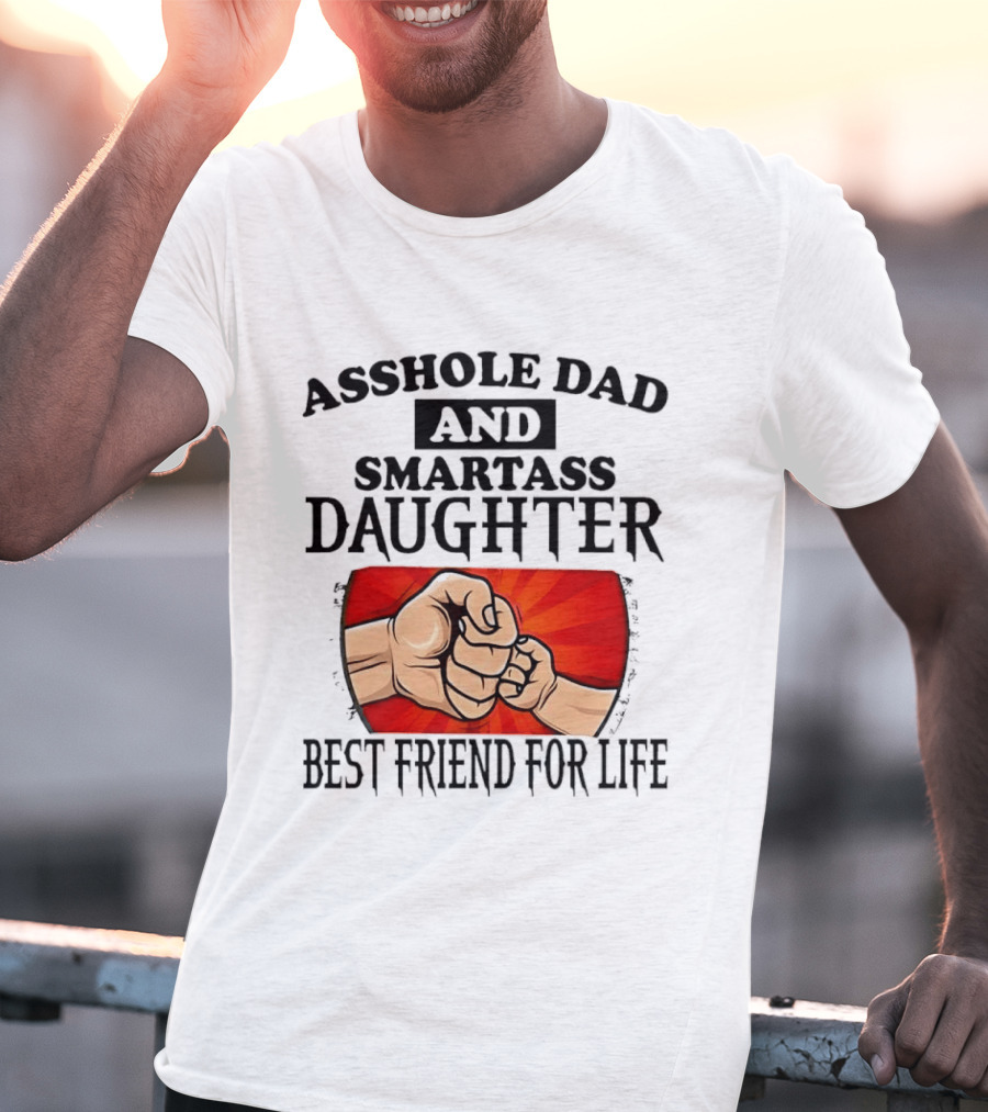Asshole Dad And Smartass Daughter Best Friend For Life Fist Bump Fathers Day T-Shirt
