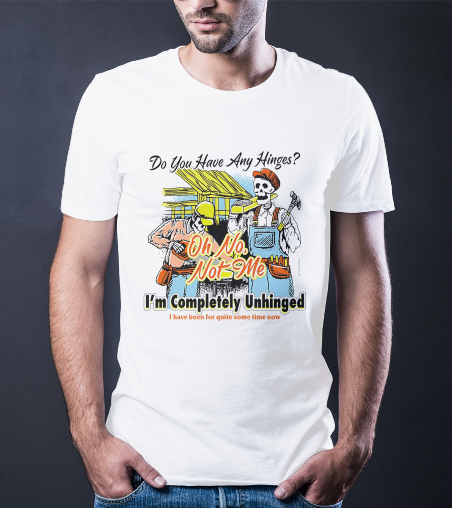 Do You Have Any Hinges Oh No Not Me Im Completely Unhinged I Have Been For Quite Some Time Now Skeleton Construction Worker T-Shirt