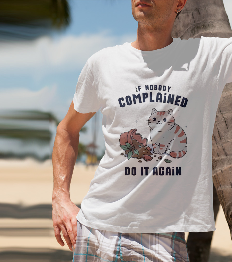 If Nobody Complained Do It Again Cartoon Cat Broken Flowerpot Dirt T-Shirt