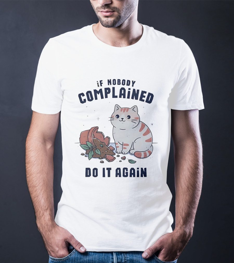 If Nobody Complained Do It Again Cartoon Cat Broken Flowerpot Dirt T-Shirt