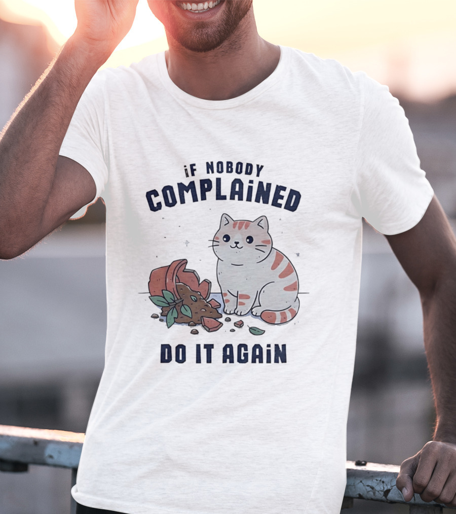 If Nobody Complained Do It Again Cartoon Cat Broken Flowerpot Dirt T-Shirt