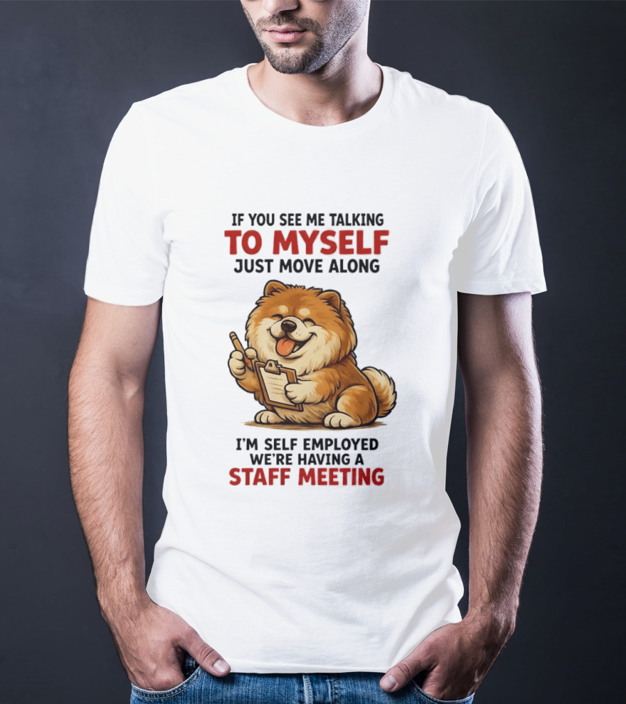 If You See Me Talking To Myself Just Move Along I'm Self Employed We're Having A Staff Meeting Cartoon Dog T-Shirt