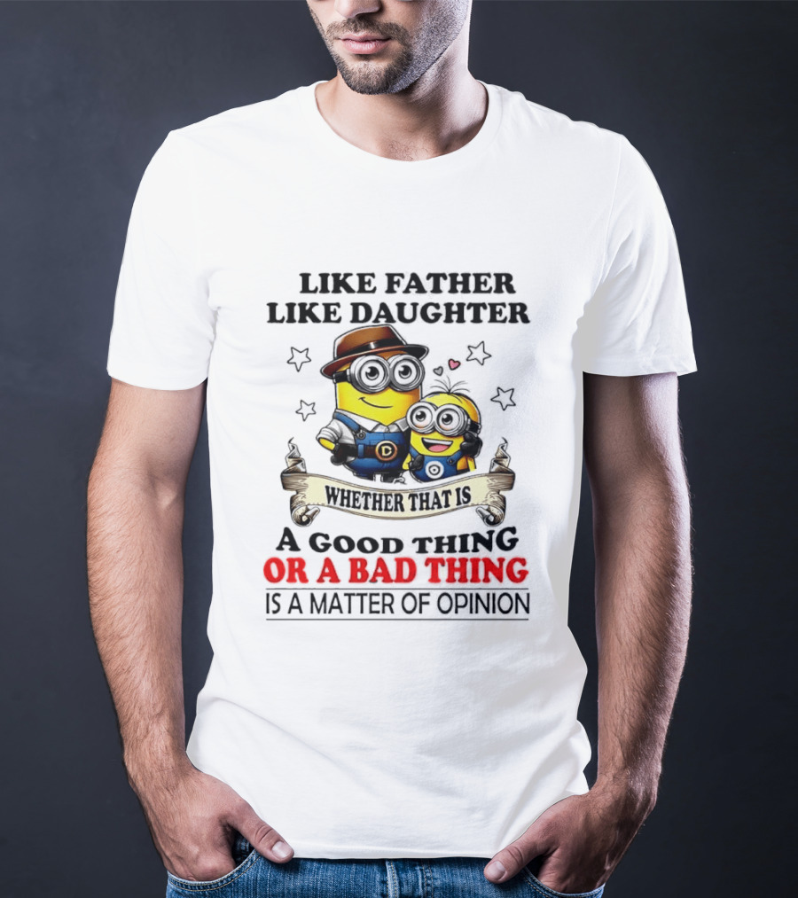 Like Father Like Daughter Whether That Is A Good Thing Or A Bad Thing Is A Matter Of Opinion Two Minions Cartoon T-Shirt