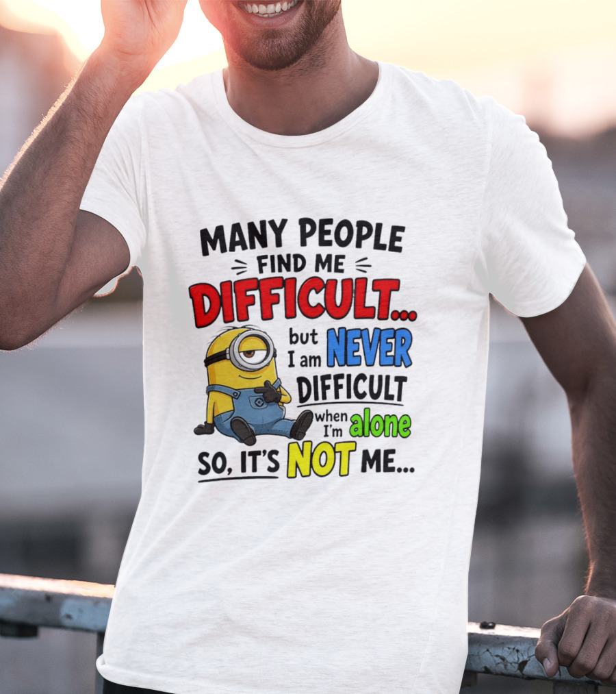 Minion Many People Find Me Difficult Never Difficult When I'm Alone So It's Not Me T-Shirt