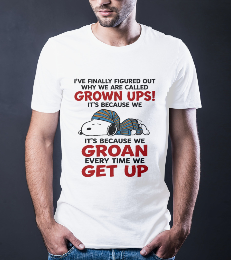 Snoopy Peanuts I've Finally Figured Out Why We Are Called Grown Ups Groan Every Time We Get Up T-Shirt