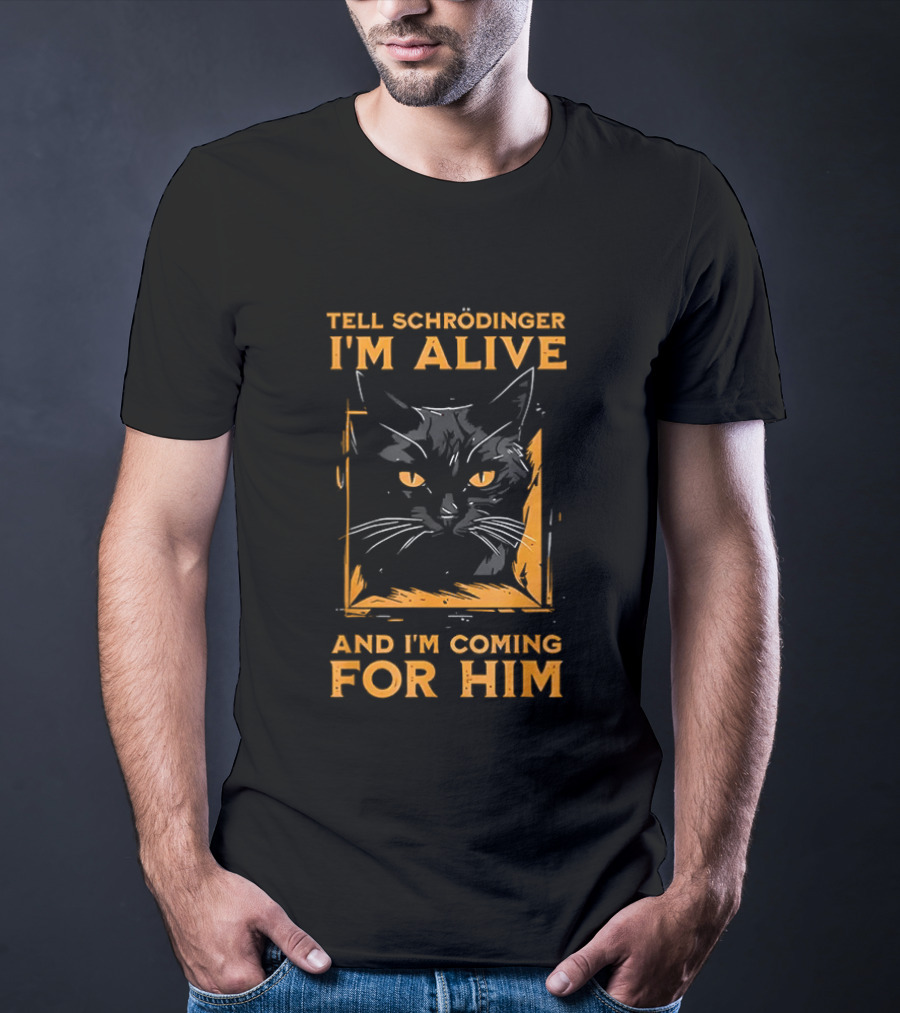 Tell Schrödinger I'm Alive Cat Coming For Him T-Shirt