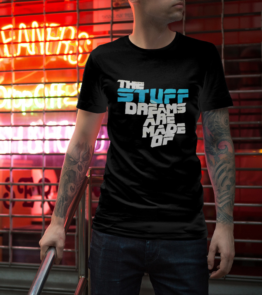 The Stuff Dreams Are Made Of T-Shirt