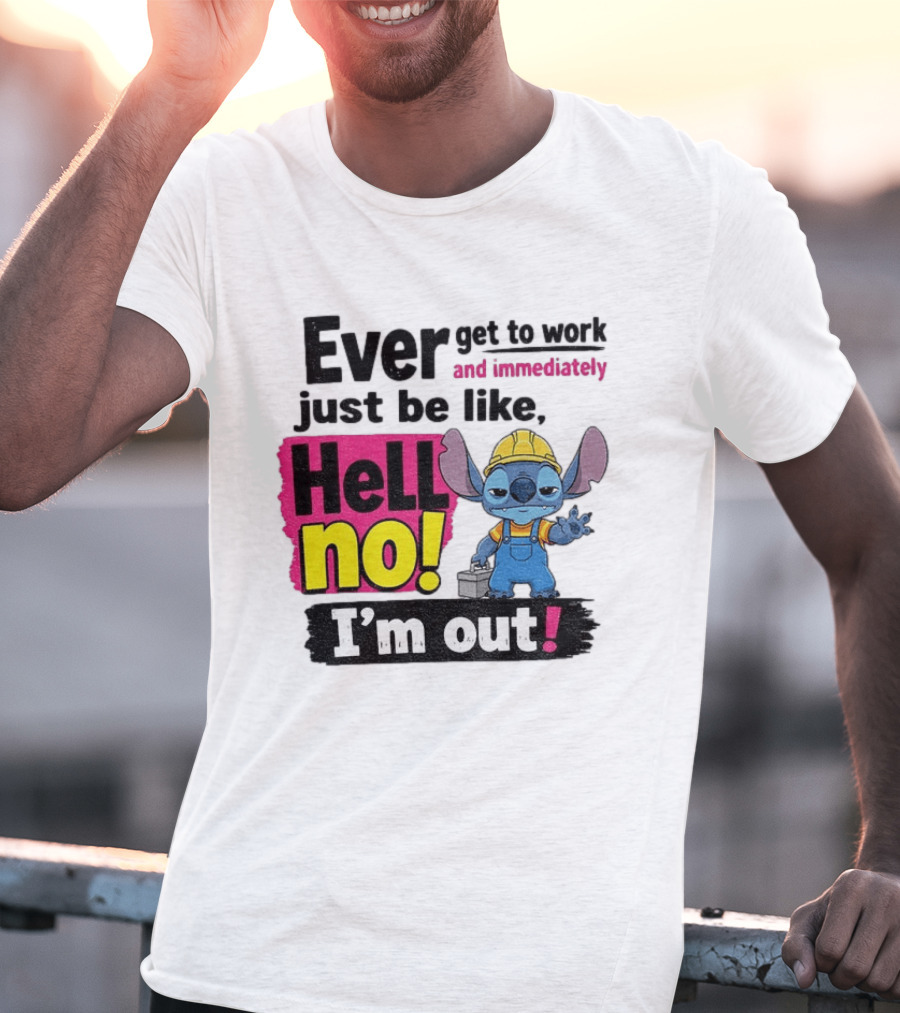 Stitch Ever Get To Work Just Be Like Hell No I'm Out T-Shirt