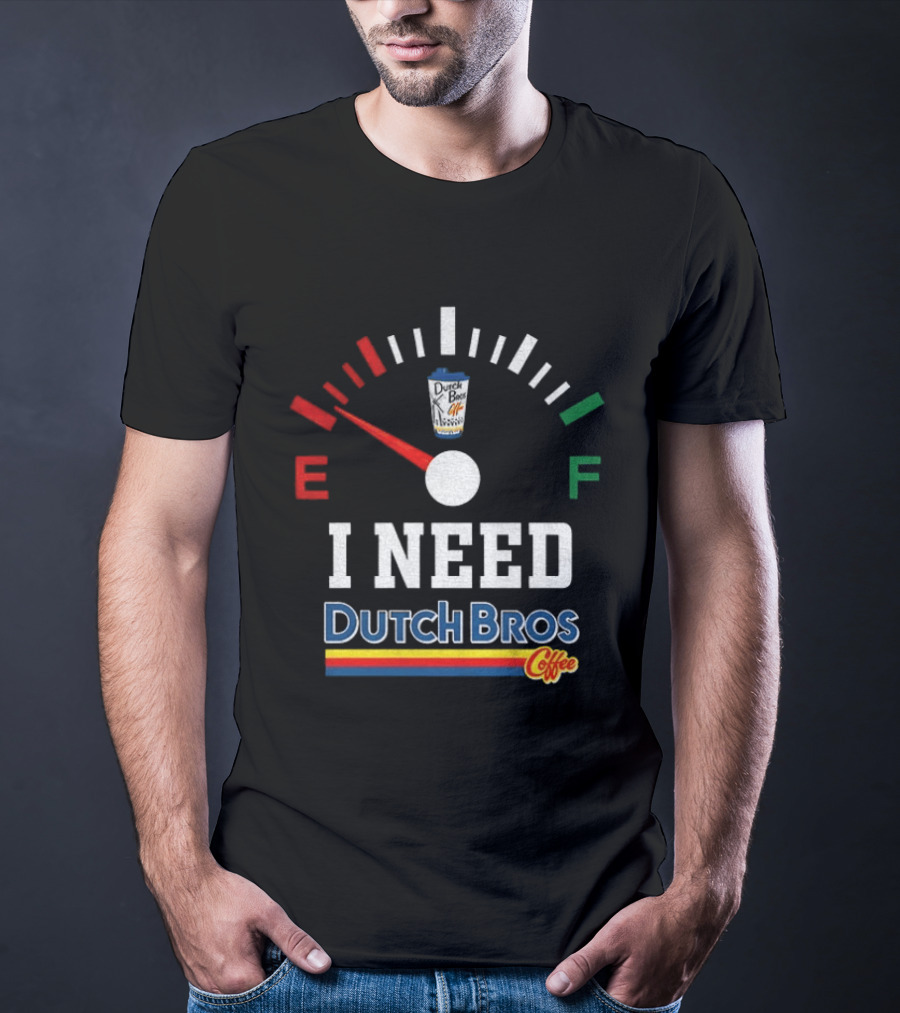 Dutch Bros Coffee Fuel Gauge I Need Dutch Bros Coffee T-Shirt