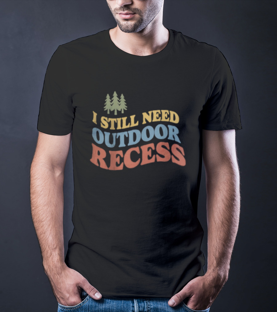 I Still Need Outdoor Recess Tree Nature Forest T-Shirt
