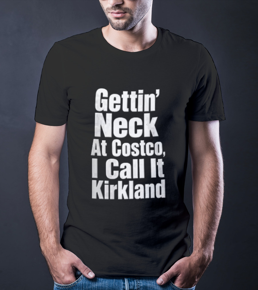 Gettin Neck At Costco I Call It Kirkland T-Shirt