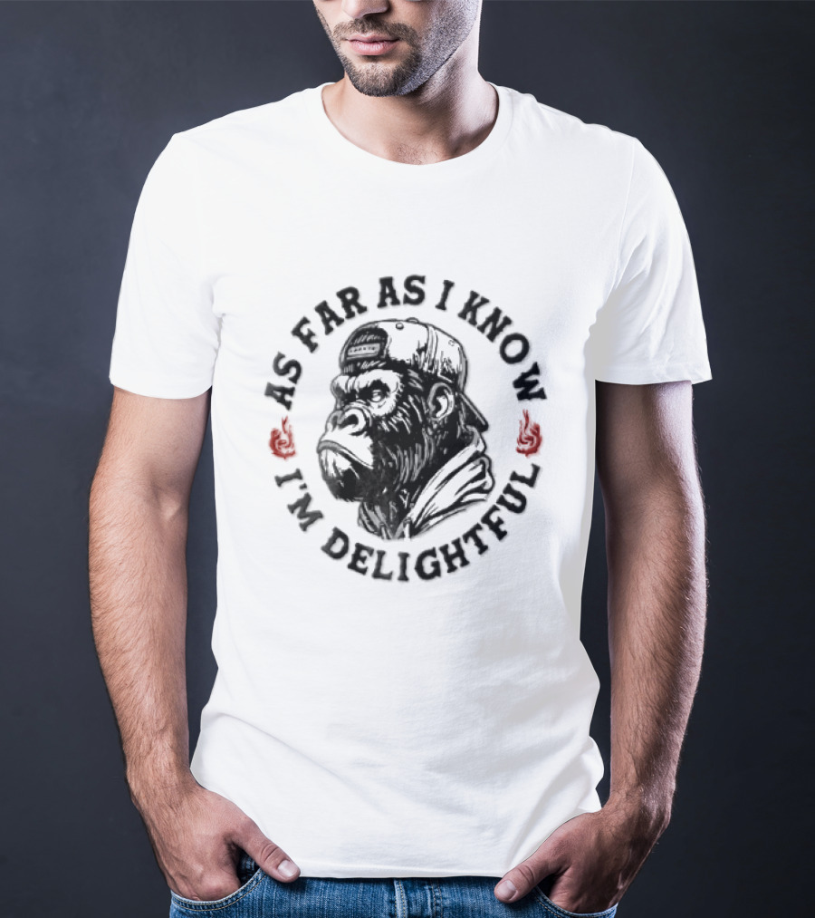 Sarcastic Gorilla As Far As I Know I'm Delightful T-Shirt