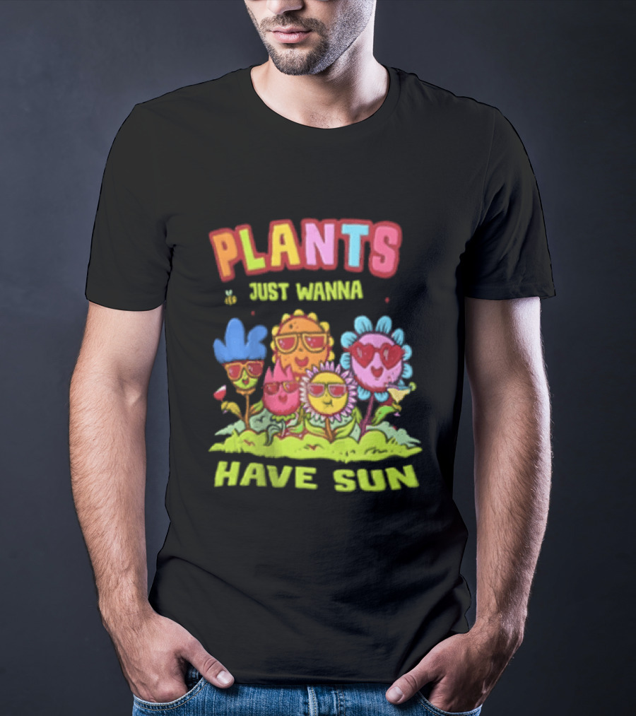 Plants Just Wanna Have Sunflowers Sun T-Shirt