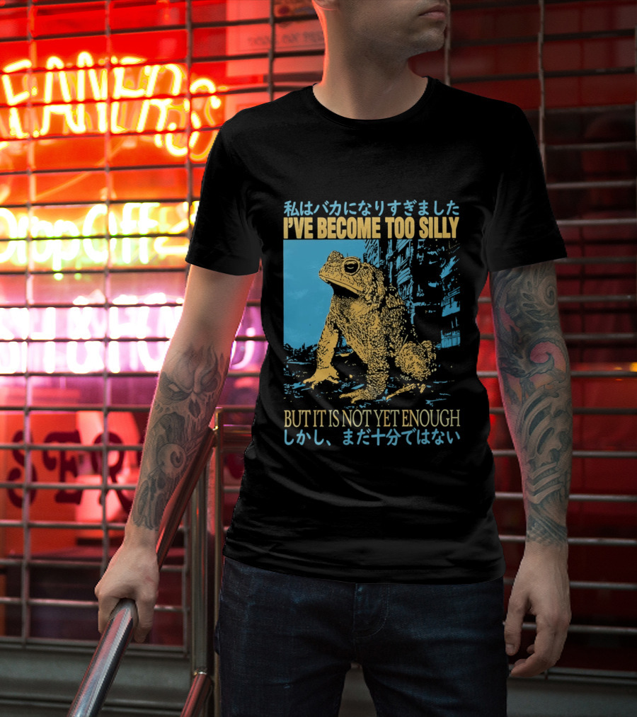 I've Become Too Silly Frog Graphic But It Is Not Yet Enough Japanese T-Shirt