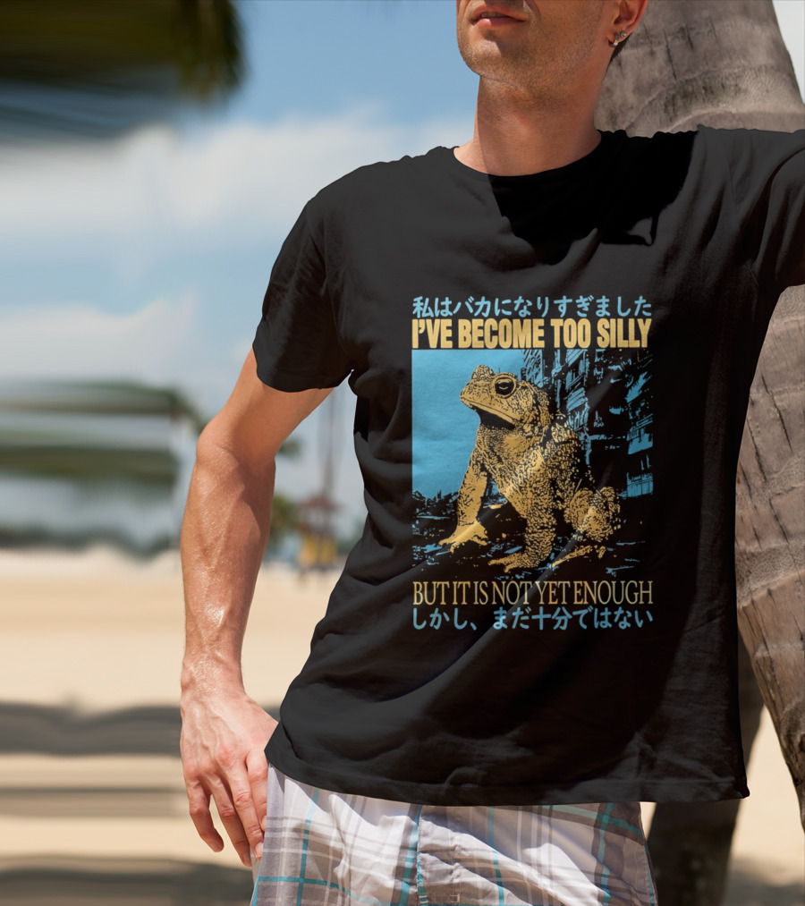 I've Become Too Silly Frog Graphic But It Is Not Yet Enough Japanese T-Shirt