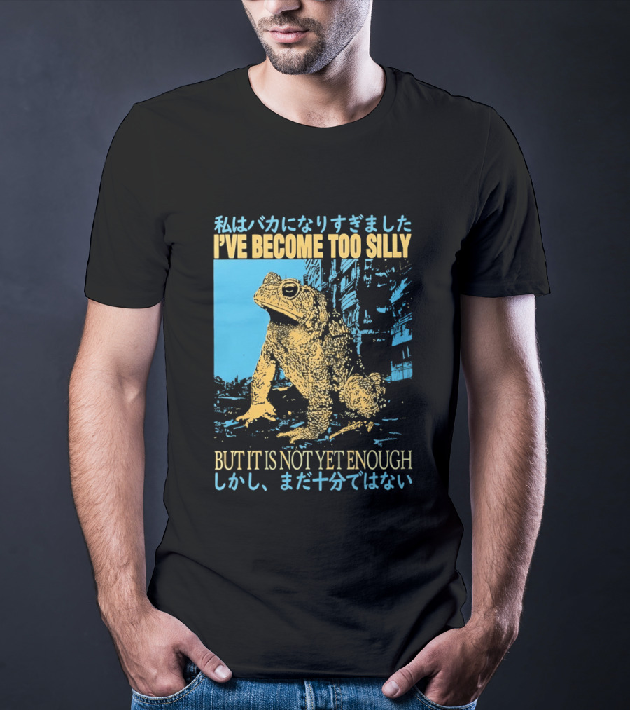 I've Become Too Silly Frog Graphic But It Is Not Yet Enough Japanese T-Shirt