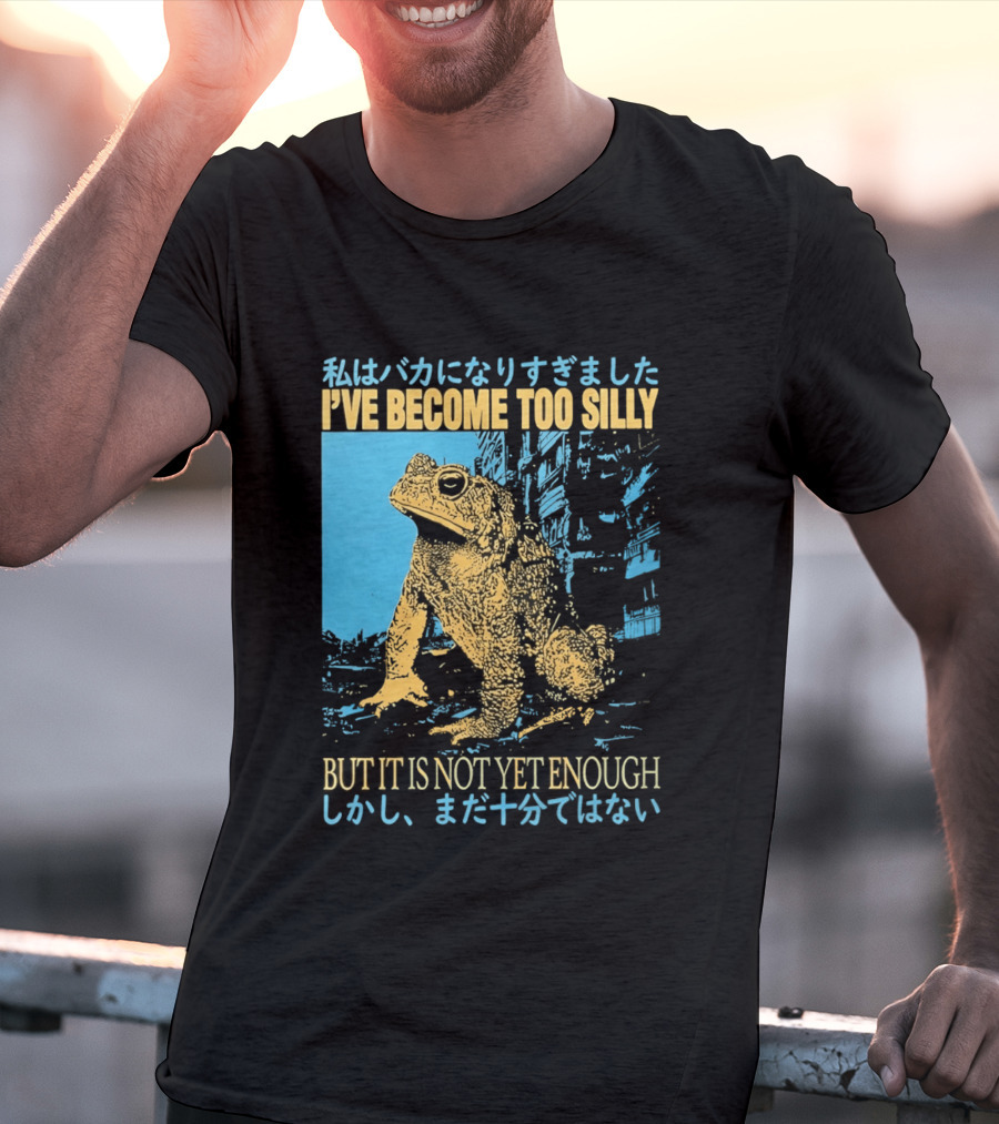 I've Become Too Silly Frog Graphic But It Is Not Yet Enough Japanese T-Shirt