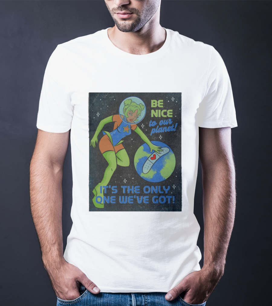Tragic Girls Be Nice To Our Planet It's The Only One We've Got Space Girl Earth Healing T-Shirt