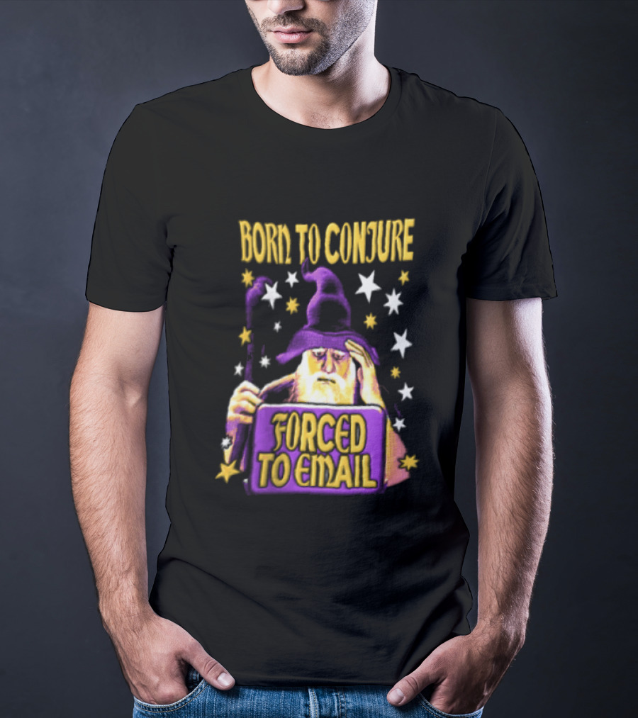 Wizard Born To Conjure Forced To Email Magic T-Shirt