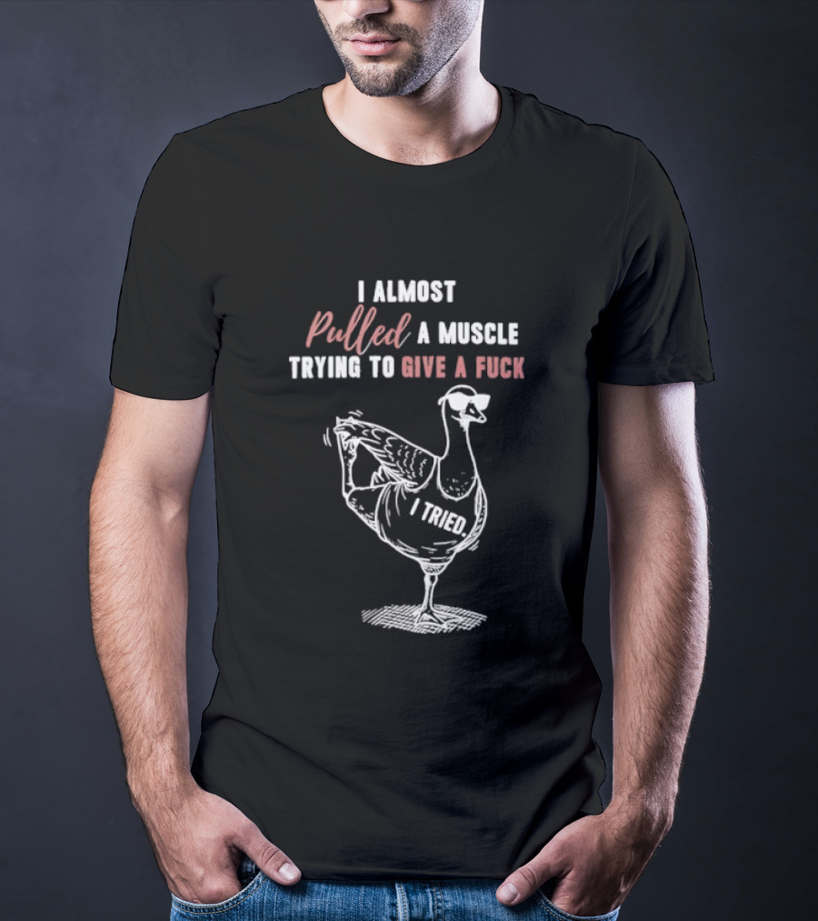 I Almost Pulled A Muscle Trying To Give A Fuck Goose Yoga T-Shirt
