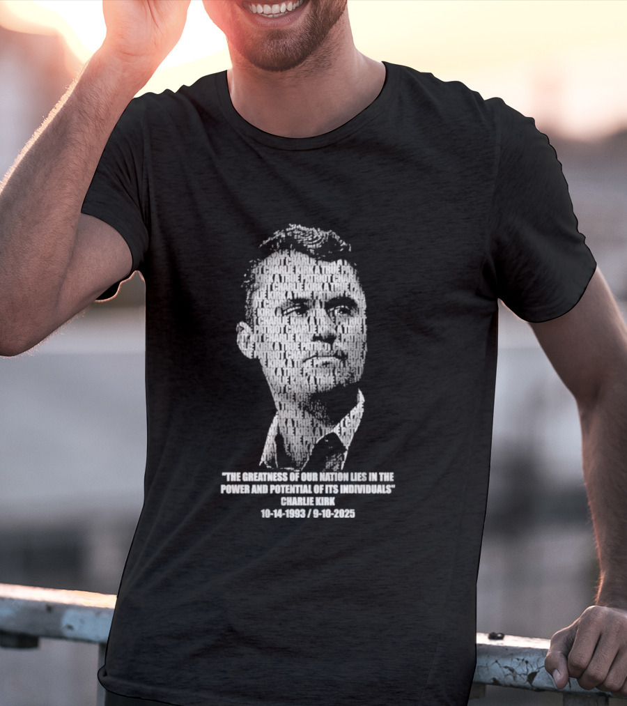 Charlie Kirk The Greatness Of Our Nation Lies In The Power And Potential Of Its Individuals T-Shirt