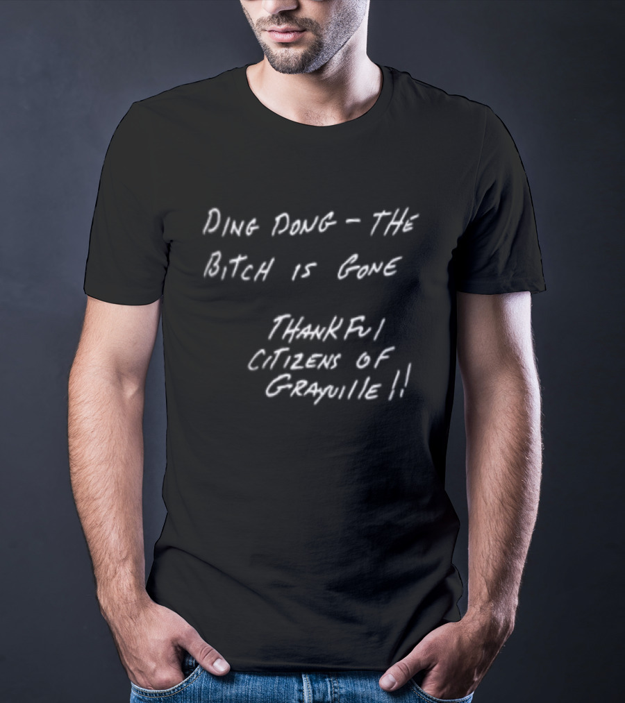 Ding Dong The Bitch Is Gone Thankful Citizens Of Grayville Phrase T-Shirt