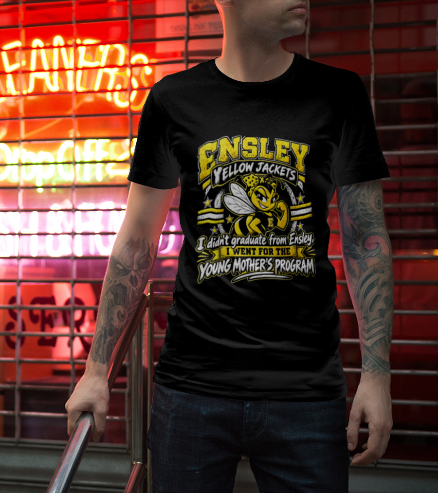 Ensley Yellow Jackets I Didn't Graduate From Ensley I Went For The Young Mother's Program T-Shirt