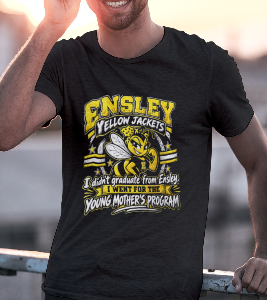 Ensley Yellow Jackets I Didn't Graduate From Ensley I Went For The Young Mother's Program T-Shirt