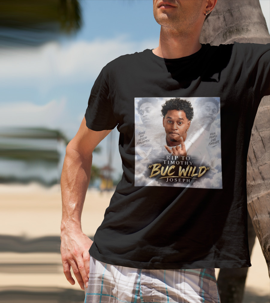 RIP Timothy "Buc Wild" Joseph Gone But Never Forgotten Real People Live Forever T-Shirt