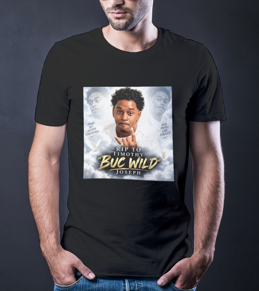 RIP Timothy "Buc Wild" Joseph Gone But Never Forgotten Real People Live Forever T-Shirt