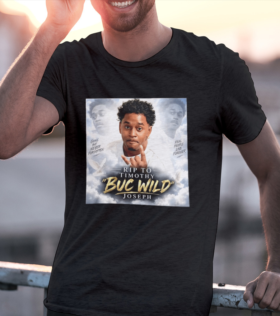 RIP Timothy "Buc Wild" Joseph Gone But Never Forgotten Real People Live Forever T-Shirt