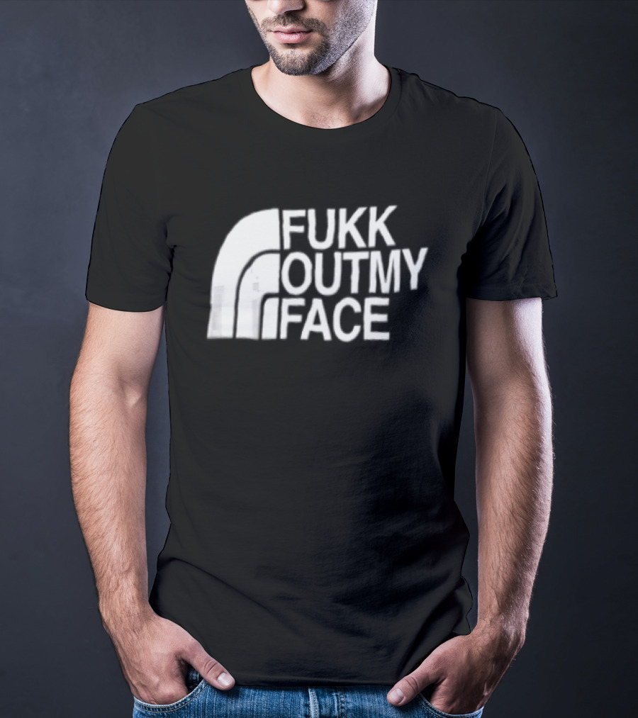 Fukk Out My Face Northerly Pun T-Shirt