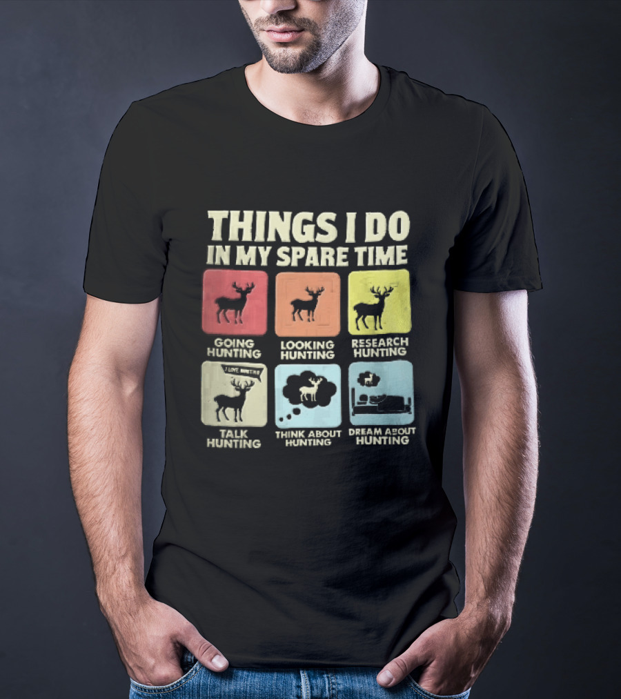 Things I Do In My Spare Time Going Hunting Looking Hunting Research Hunting Talk About Hunting Think About Hunting T-Shirt